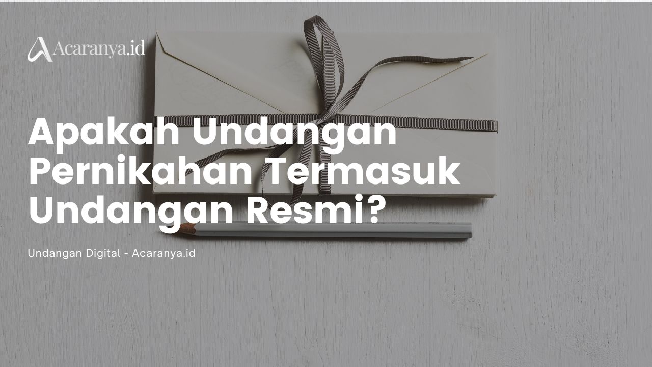 Apakah Undangan Pernikahan Termasuk Undangan Resmi? Cek Jawabannya!