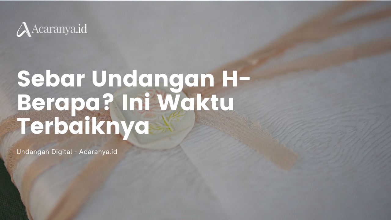 Sebar Undangan H- Berapa? Waktu Ideal Bagikan Undangan